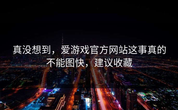 真没想到，爱游戏官方网站这事真的不能图快，建议收藏