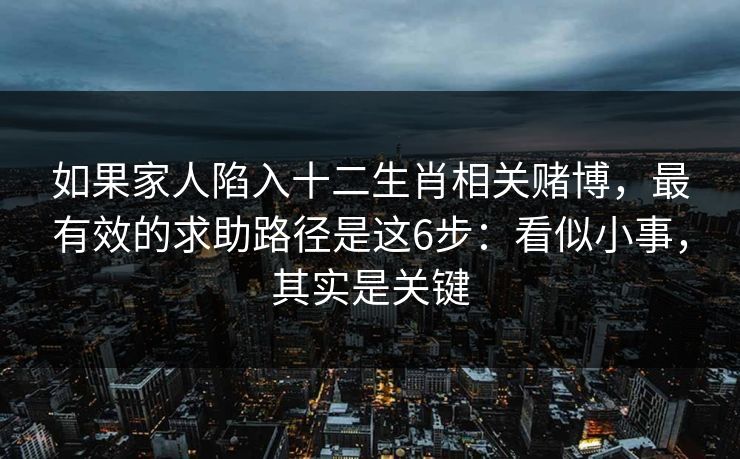 如果家人陷入十二生肖相关赌博，最有效的求助路径是这6步：看似小事，其实是关键