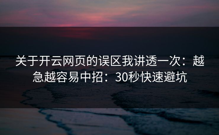 关于开云网页的误区我讲透一次：越急越容易中招：30秒快速避坑